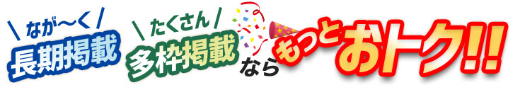 長期掲載・多枠掲載ならさらにお得！プレシャスパートナーズならお客様に最適のプランを提案いたします